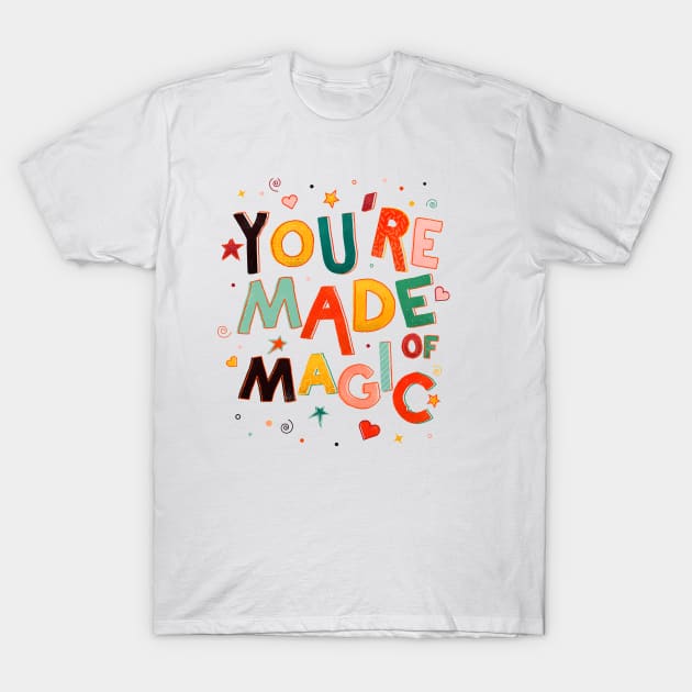 You Are Made Of Magic T-Shirt by showmemars